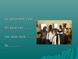 Ce document c’est…..
On peut voir…….
Les ados sont………
Ils…………..