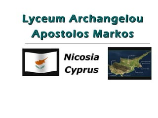 Lyceum Archangelou
 Apostolos Markos

      Nicosia
      Cyprus
 