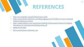 REFERENCES
19
⮚ https://en.wikipedia.org/wiki/Small_finance_bank
⮚ https://timesofindia.indiatimes.com/blogs/agyeya/covid-...