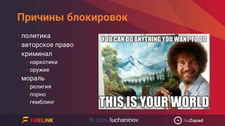 Причины блокировок
• политика
• авторское право
• криминал
• наркотики
• оружие
• мораль
• религия
• порно
• гемблинг
 