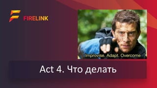 Act 4. Что делать
 