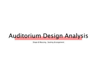 Auditorium Design Analysis
Shape & Massing . Seating Arrangement
 