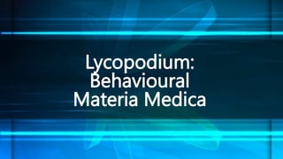 Lycopodium:
Behavioural
Materia Medica
 