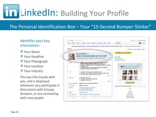 LinkedIn:  Building Your Profile <ul><li>Identifies your key information: </li></ul><ul><li>Your Name </li></ul><ul><li>Yo...