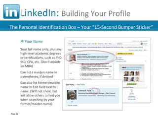 LinkedIn:  Building Your Profile <ul><li>Your Name </li></ul><ul><li>Your full name only, plus any high-level academic deg...