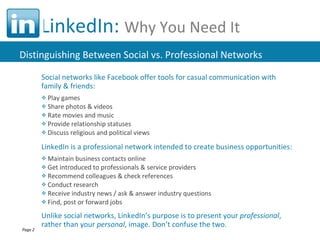 LinkedIn:  Why You Need It <ul><li>Social networks like Facebook offer tools for casual communication with family & friend...