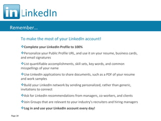 LinkedIn <ul><li>To make the most of your LinkedIn account! </li></ul><ul><li>Complete your LinkedIn Profile to 100% </li>...