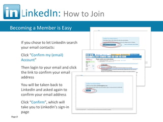LinkedIn:  How to Join If you chose to let LinkedIn search your email contacts: Click “ Confirm my (email) Account ” Then ...