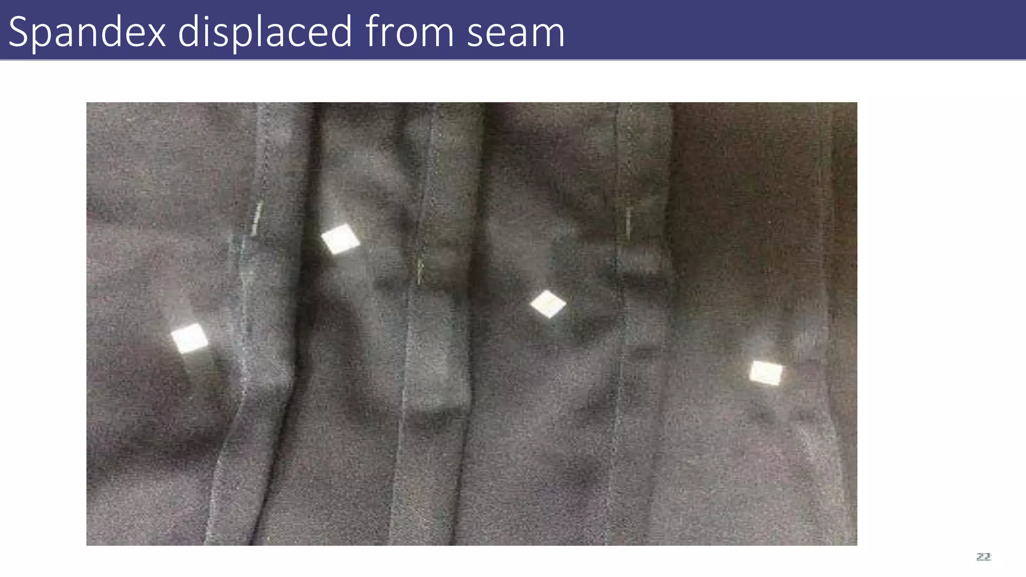 Spandex displaced from seam
 