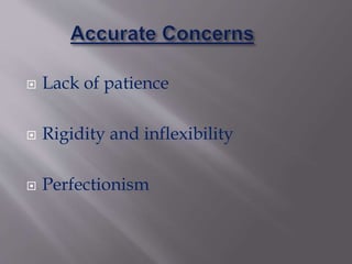  Lack of patience
 Rigidity and inflexibility
 Perfectionism
 