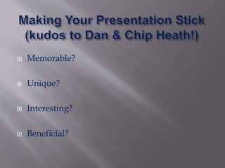  Memorable?
 Unique?
 Interesting?
 Beneficial?
 