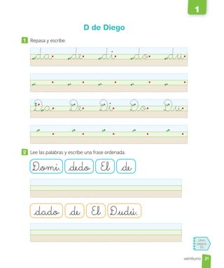 Libro
página
53
veintiuno
D de Diego
1 Repasa y escribe.
da de di do du
Da De Di Do Du
2 Lee las palabras y escribe una frase ordenada.
Domi. dedo El de
dado de El Dudú.
21
1
 