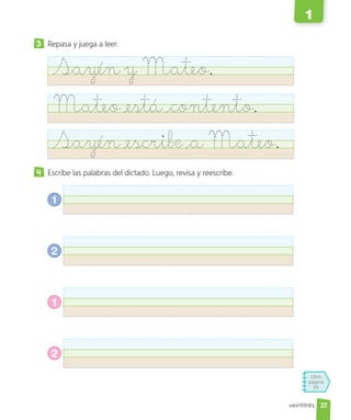 Libro
página
55
veintitrés
3 Repasa y juega a leer.
Sayén y Mateo.
Mateo está contento.
Sayén escribe a Mateo.
Escribe las palabras del dictado. Luego, revisa y reescribe.
1
2
1
2
23
1
 