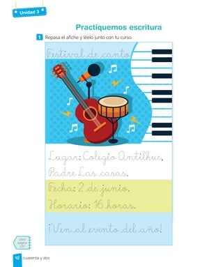 Unidad 3
Libro
página
137
cuarenta y dos
Practiquemos escritura
1 Repasa el afiche y léelo junto con tu curso.
Festival de canto
Lugar: Colegio Antilhue,
Padre Las casas.
Fecha: 2 de junio.
Horario: 16 horas.
¡Ven al evento del año!
42
42
 