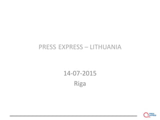 PRESS EXPRESS – LITHUANIA
14-07-2015
Riga
 