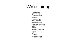 We’re hiring
California
Connecticut
Illinois
Minnesota
New Jersey
North Carolina
Ohio
Pennsylvania
Tennessee
Texas
Washington
 