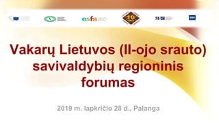 Vakarų Lietuvos (II-ojo srauto)
savivaldybių regioninis
forumas
2019 m. lapkričio 28 d., Palanga
 