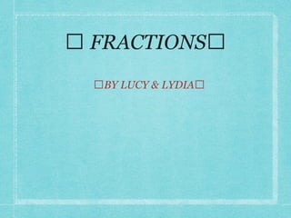 💋 FRACTIONS💋
💋BY LUCY & LYDIA💋
 