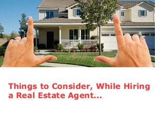 Things to Consider, While Hiring
a Real Estate Agent...
 