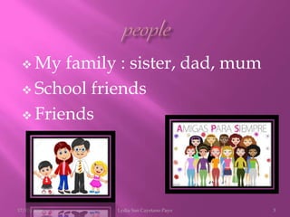  My family : sister, dad, mum
 School friends
 Friends
17/03/2016 Lydia San Cayetano Payo 3
 