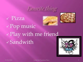  Pizza
 Pop music
 Play with me friend
 Sandwith
17/03/2016 Lydia San Cayetano Payo 5
 