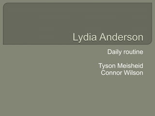 Lydia Anderson Daily routine Tyson Meisheid Connor Wilson 