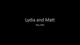 Lydia and Matt
May, 2016
 