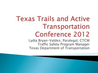 Lydia Bryan-Valdez, Paralegal, CTCM
     Traffic Safety Program Manager
Texas Department of Transportation
 