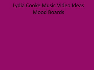 Lydia Cooke Music Video Ideas
Mood Boards
 