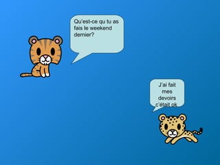 J’ai fait mes devoirs c’était ok  