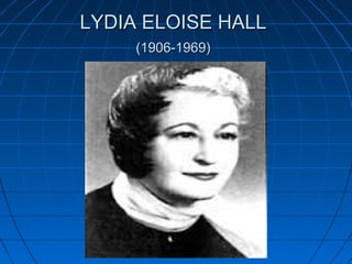 LYDIA ELOISE HALLLYDIA ELOISE HALL
(1906-1969)(1906-1969)
 