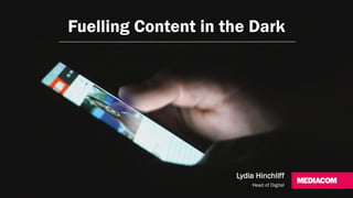 Fuelling Content in the Dark
Lydia Hinchliff
Head of Digital
 