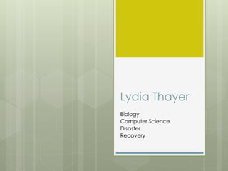 Lydia Thayer
Biology
Computer Science
Disaster
Recovery
 