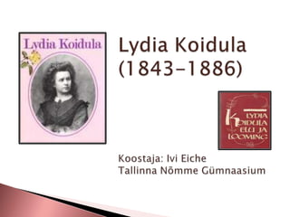 Lydia Koidula (1843-1886)Koostaja: Ivi EicheTallinna Nõmme Gümnaasium 