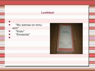 Luuletusi



     "Mu isamaa on minu
    arm"
     "Kodu"
     "Emasüda"

 