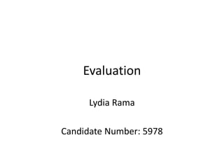 Evaluation
Lydia Rama
Candidate Number: 5978
 
