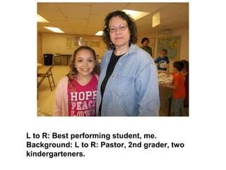 L to R: Best performing student, me.
Background: L to R: Pastor, 2nd grader, two
kindergarteners.
 