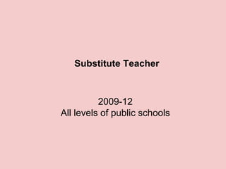 Substitute Teacher



          2009-12
All levels of public schools
 