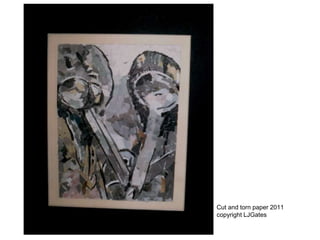 Cut and torn paper 2011
copyright LJGates
 