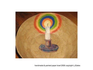 handmade & painted paper bowl 2006 copyright LJGates
 