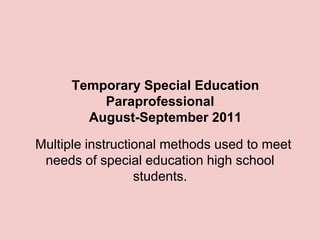 Temporary Special Education
          Paraprofessional
        August-September 2011

Multiple instructional methods used to meet
 needs of special education high school
                  students.
 