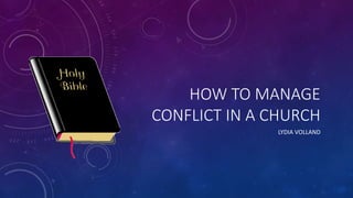 HOW TO MANAGE
CONFLICT IN A CHURCH
LYDIA VOLLAND
 
