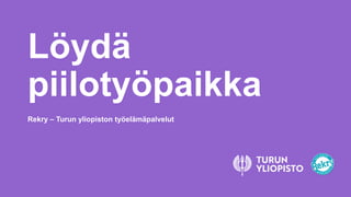 Löydä
piilotyöpaikka
Rekry – Turun yliopiston työelämäpalvelut
 