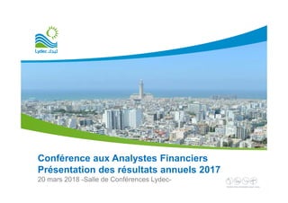 Conférence aux Analystes Financiers
Présentation des résultats annuels 2017
20 mars 2018 -Salle de Conférences Lydec-
 