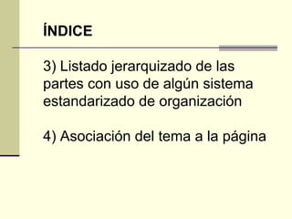 ÍNDICE

3) Listado jerarquizado de las
partes con uso de algún sistema
estandarizado de organización

4) Asociación del te...