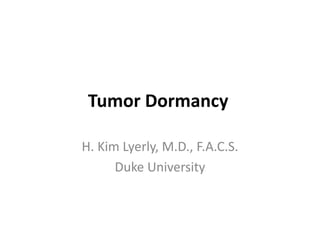 Tumor Dormancy
H. Kim Lyerly, M.D., F.A.C.S.
Duke University
 