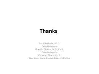 Thanks
Zach Hartman, Ph.D.
Duke University
Dorothy Sipkins, M.D., Ph.D.
Duke University
Cyrus M. Ghajar, Ph.D.
Fred Hutchinson Cancer Research Center
 