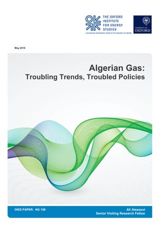 May 2016
OIES PAPER: NG 108
Algerian Gas:
Troubling Trends, Troubled Policies
Ali Aissaoui
Senior Visiting Research Fellow
 