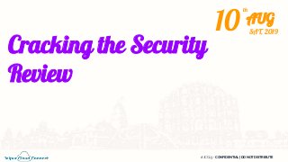 #JCC19 - CONFIDENTIAL | DO NOT DISTRIBUTE
Cracking the Security
Review
10 AUG
th
SAT, 2019
 