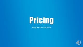 Pricing
Only pay per platform
 